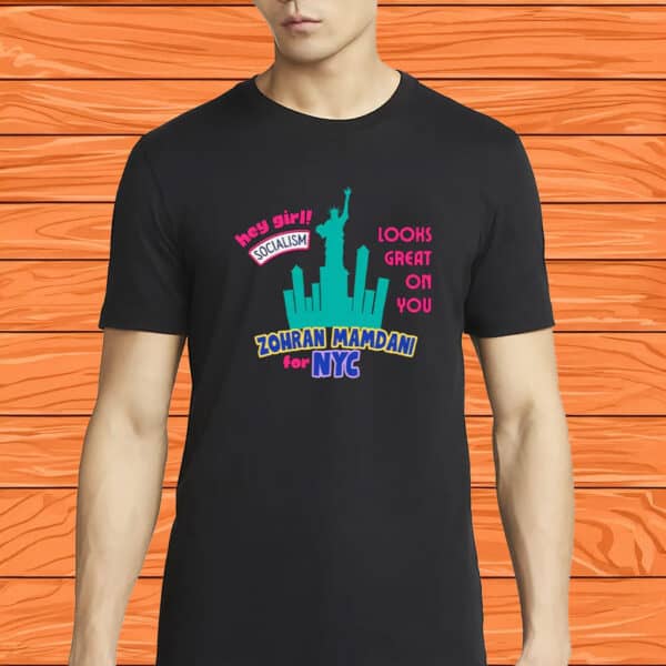 Zohran for NYC Election Tee – “Hey Girl, Socialism Looks Great On You” All-Gender Shirt