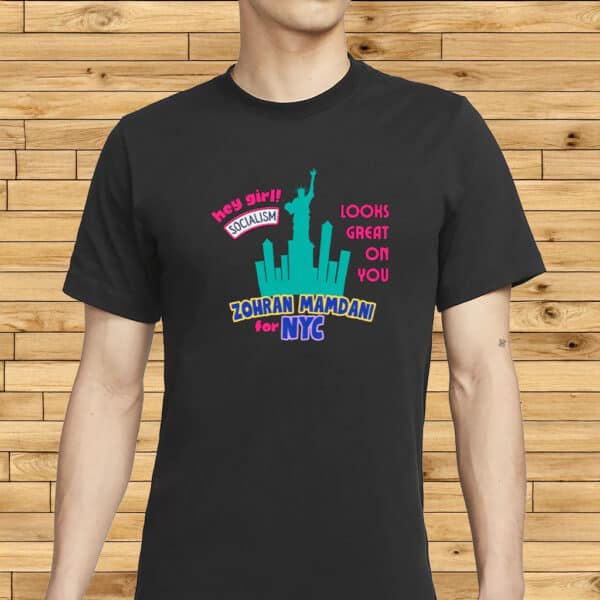 Zohran for NYC Election Tee – “Hey Girl, Socialism Looks Great On You” All-Gender Shirt