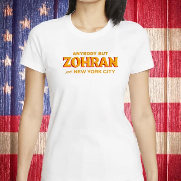 Anybody But Zohran T-Shirt – Anti-Zohran Mamdani NYC Mayor Shirt