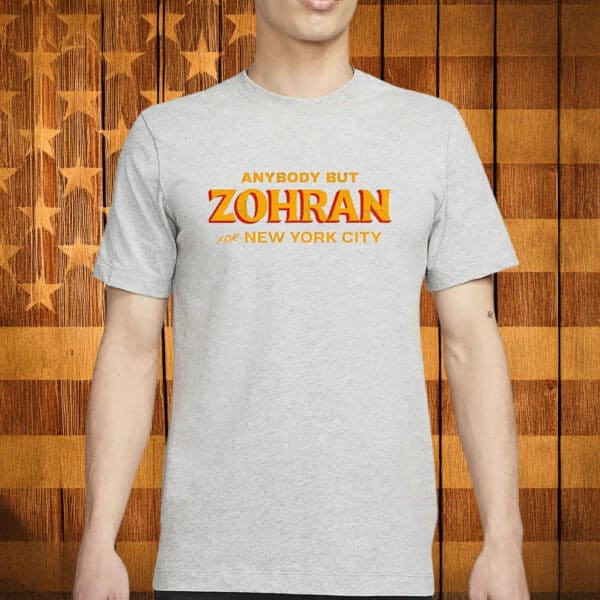 Anybody But Zohran T-Shirt – Anti-Zohran Mamdani NYC Mayor Shirt