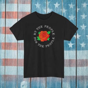 By The People For The People T-Shirt – Democratic Socialist Rose Shirt