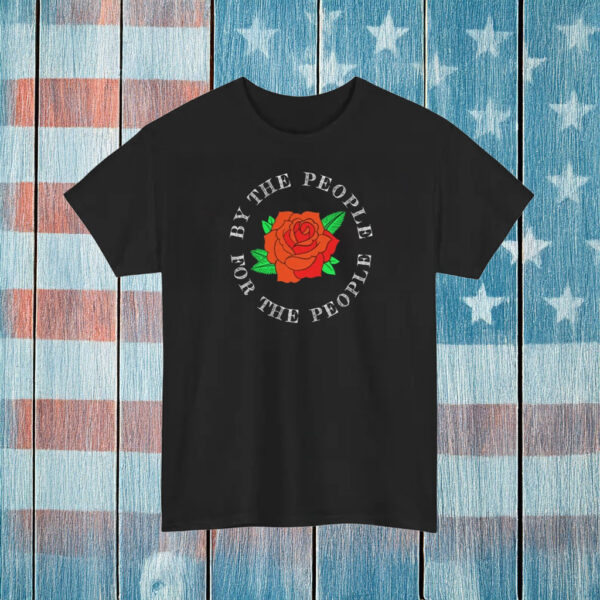 By The People For The People T-Shirt – Democratic Socialist Rose Shirt