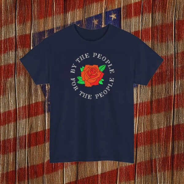 By The People For The People T-Shirt – Democratic Socialist Rose Shirt