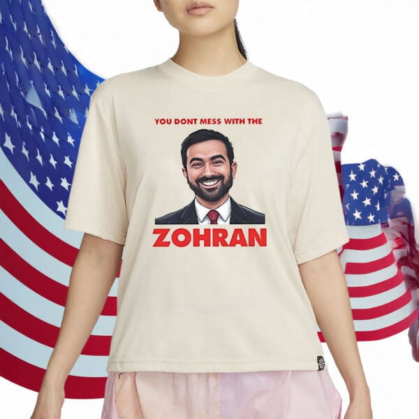 NYC Mayor Campaign Tee, You Don’t Mess With The Zohran Mamdani T-Shirt