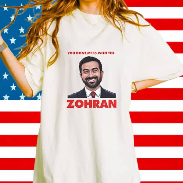 NYC Mayor Campaign Tee, You Don’t Mess With The Zohran Mamdani T-Shirt