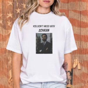 You Don’t Mess With Zohran T-Shirt – Zohran Mamdani Political Power Tee – NYC Mayor 2025 Campaign Shirt