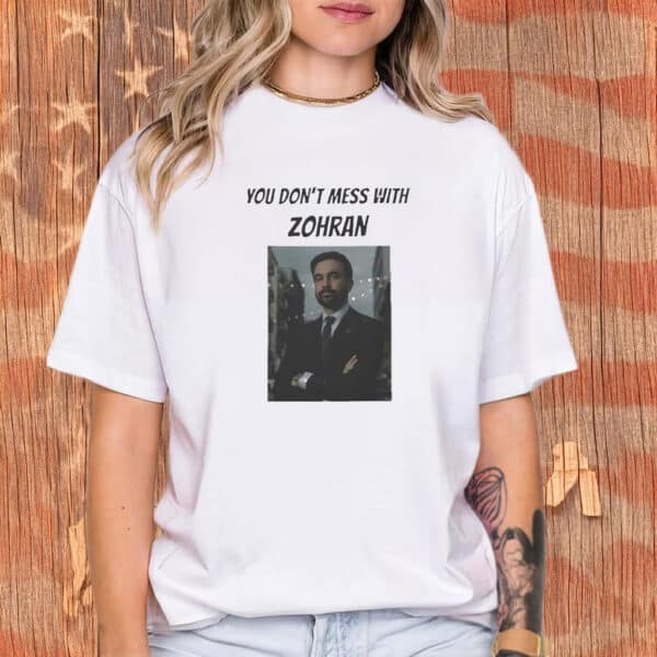 You Don’t Mess With Zohran T-Shirt – Zohran Mamdani Political Power Tee – NYC Mayor 2025 Campaign Shirt