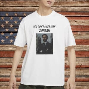You Don’t Mess With Zohran T-Shirt – Zohran Mamdani Political Power Tee – NYC Mayor 2025 Campaign Shirt