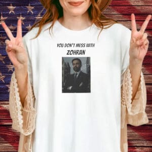 You Don’t Mess With Zohran T-Shirt – Zohran Mamdani Political Power Tee – NYC Mayor 2025 Campaign Shirt