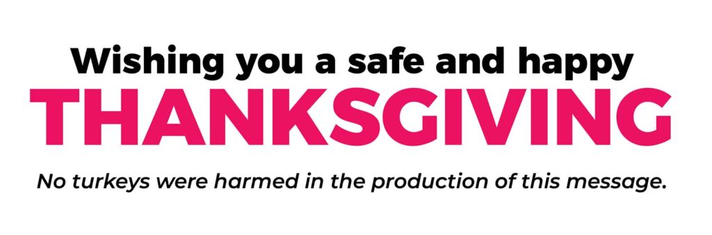 Wishing you a safe and happy Thanksgiving.