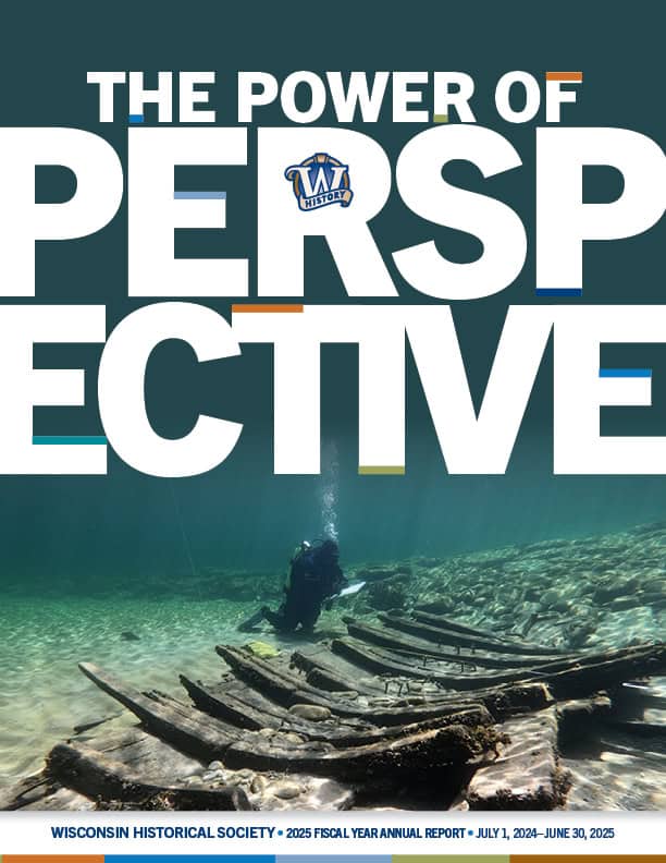 The Power of Perspective, Wisconsin Historical Society, 2025 Annual Report, cover page.