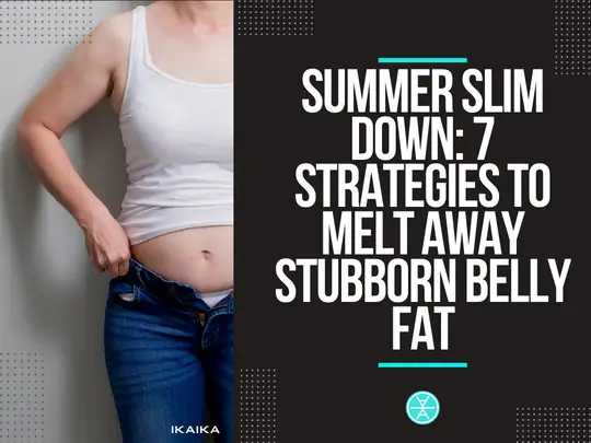 Summer Slim Down: 7 Strategies to Melt Away Stubborn Belly Fat 1 slim-down-belly-fat-ikaika-fitness_1