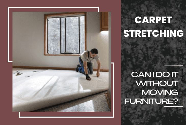 can carpet be stretched without moving furniture