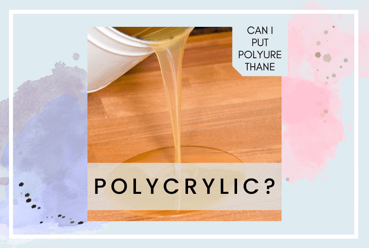 can you put polyurethane over polycrylic