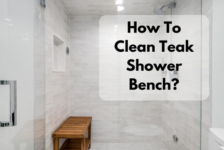 How To Clean Teak Shower Bench