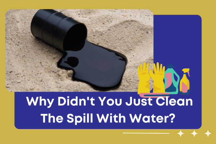 Why Didn't You Just Clean The Spill With Water