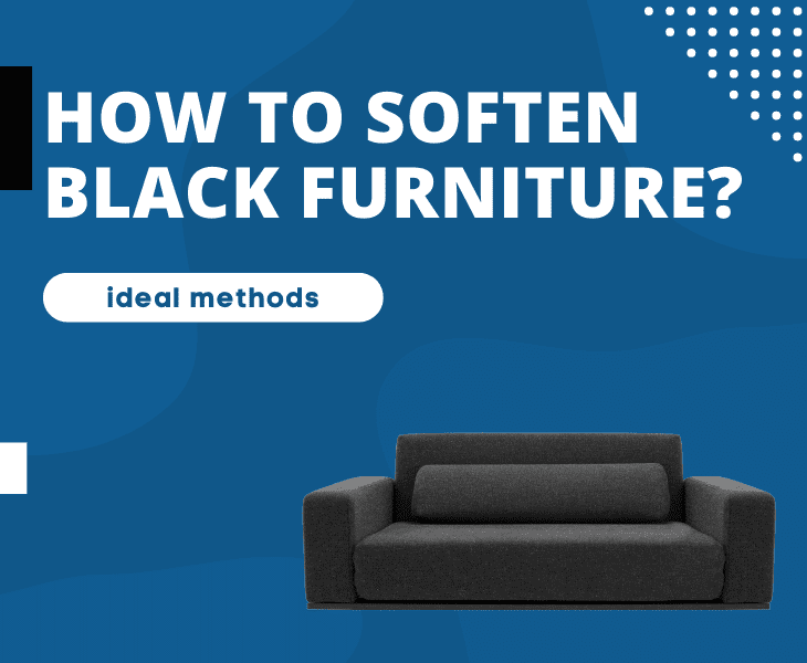 how to soften black furniture