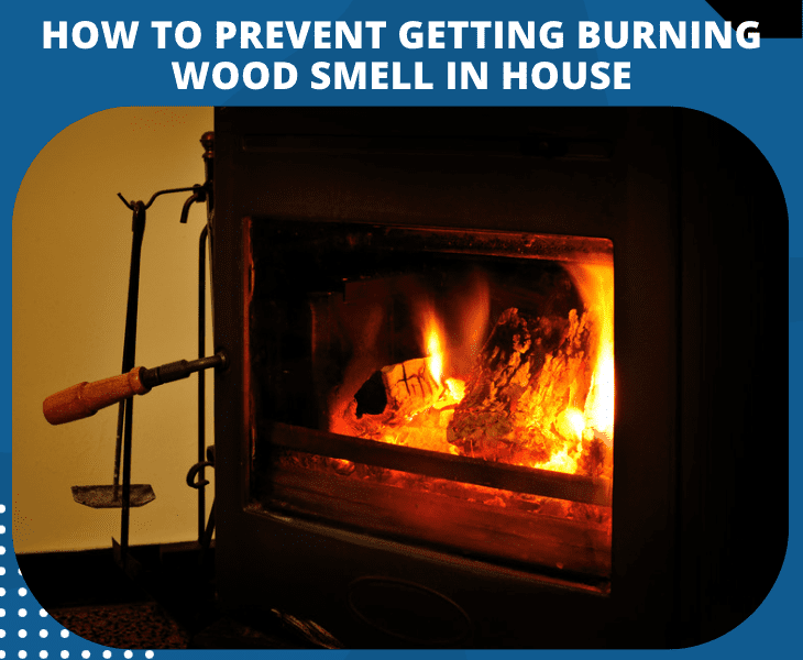 prevent burning wood smell