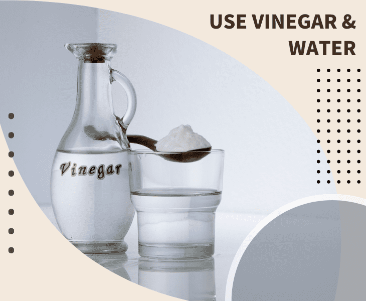 use a vinegar and water
