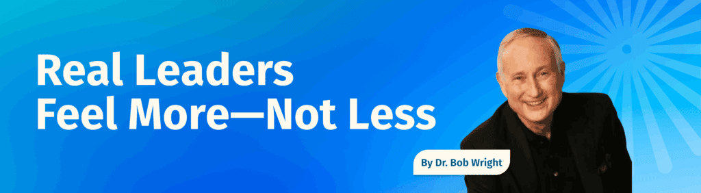 Real Leaders Feel More—Not Less