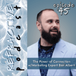 Refractive Podcast- The Power of Connection with Marketing Expert Ben Albert