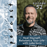 Refractive Podcast Episode 54: Heal Yourself- Rebalancing Your Life