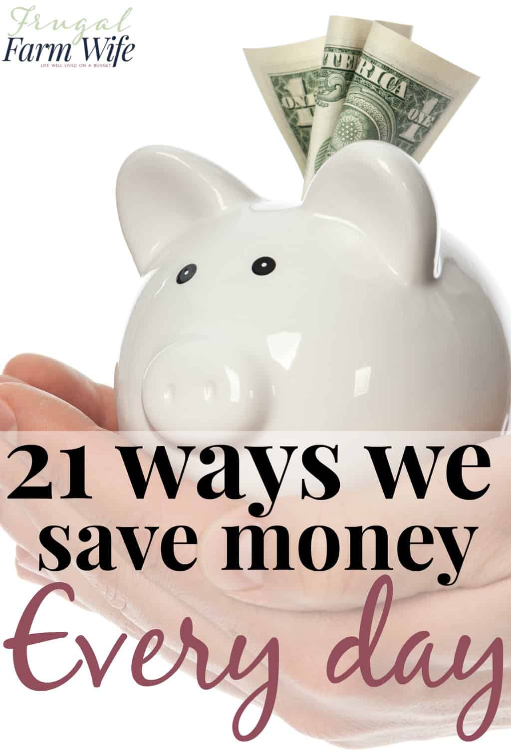 Image shows a hand holding a white piggy bank in it with several bills sticking out. Text reads "21 Ways We Save Money Every Day"