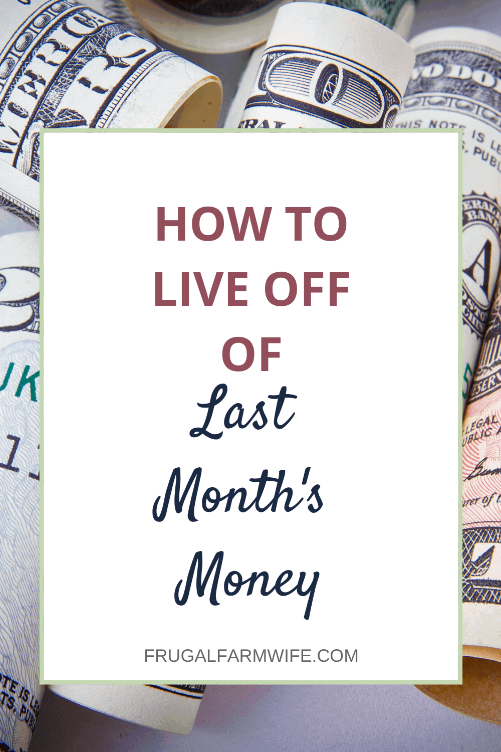 Image shows several bills, from $1 to $20 rolled on a table. Text overlay reads "How to live off of Last Month's Money"