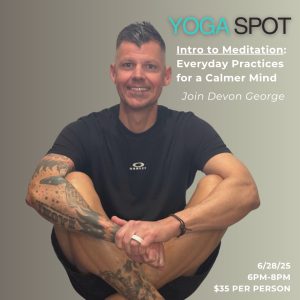 A man with tattoos sits cross-legged and smiling on the floor. Text promotes a meditation event with Devon George at Yoga Spot on 6/28/25, 6–8 PM, for $35 per person.