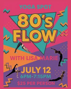 Promotional poster for "80’s Flow" yoga class with Lisa Marie on July 12, 6–7:15 PM, $25 per person; colorful 80s graphics and images of people in yoga poses.