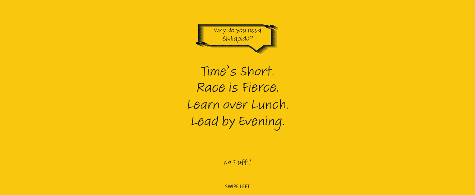 Why you need Skillapido — time is limited, the race is intense, learn during lunch and lead by evening with no-fluff micro-courses designed for working professionals.