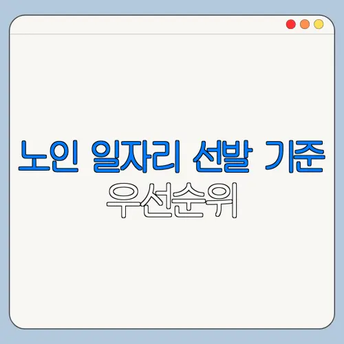 노인 일자리 선발 기준 우선순위 | 탈락사유 | 팁
