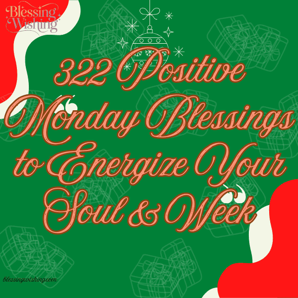 322 Positive Monday Blessings to Energize Your Soul & Week