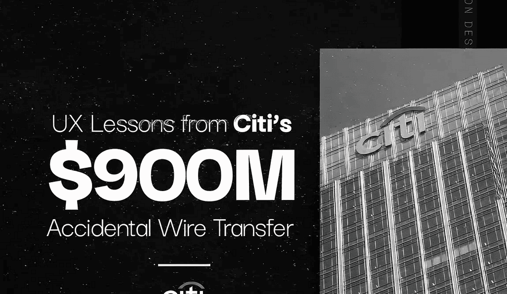 Citibank’s $500M UX Blunder, Hard Lessons in Interaction Design for Product Teams