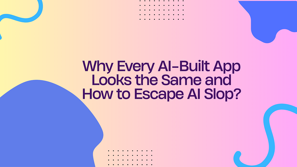 Why AI-Built Apps All Look Alike, and How to Make Yours Stand Out