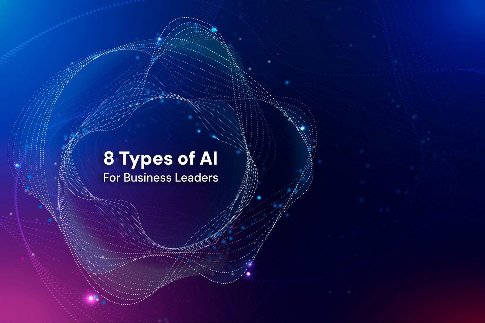 8 types of AI for business leaders