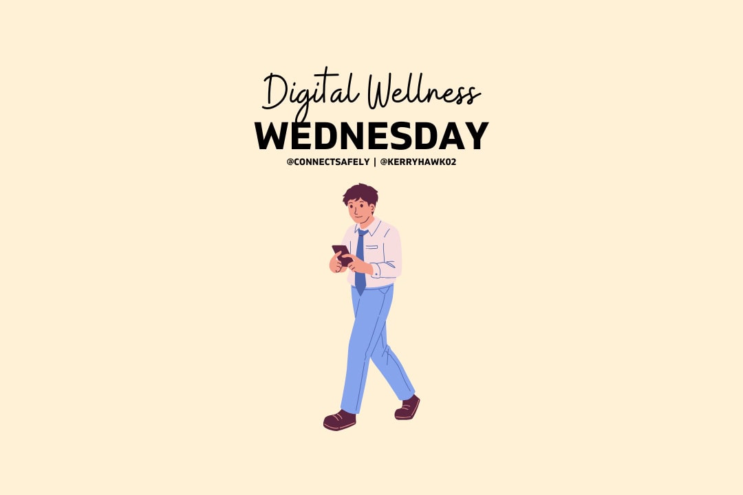 Illustration of young man walking while looking at phone. "Digital Wellness Wednesday" and @connectsafely and @kerryhawk02 appear.