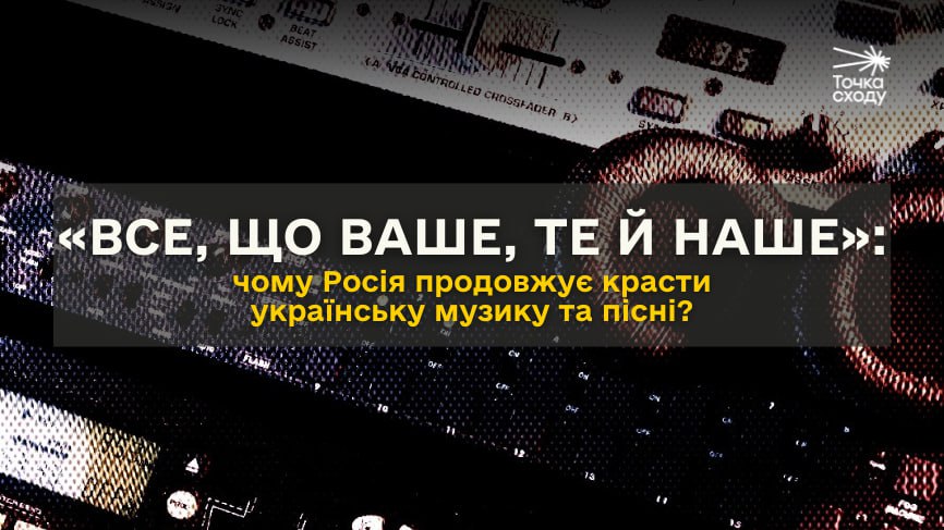Стаття: «Все, що ваше, те й наше»: чому Росія продовжує красти українські музику та пісні?