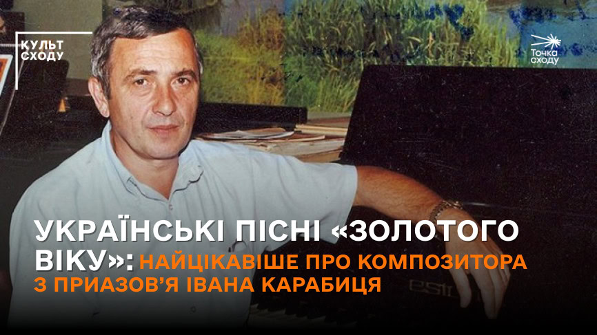 Стаття: Українські пісні «золотого віку»: найцікавіше про композитора з Приазов’я Івана Карабиця