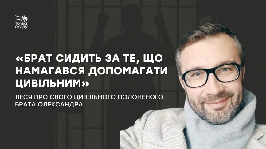 Стаття: «Брат сидить за те, що намагався допомагати цивільним»