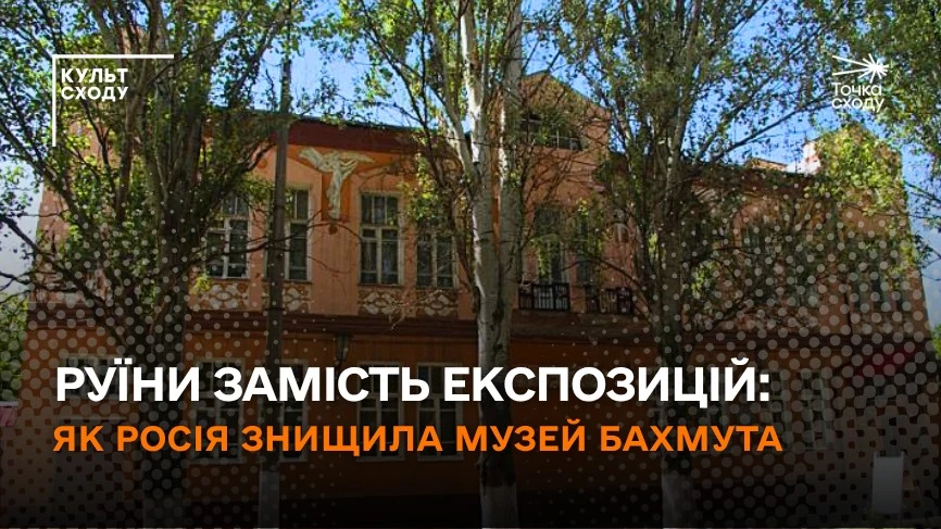 Стаття: Руїни замість експозицій: як Росія знищила музей Бахмута