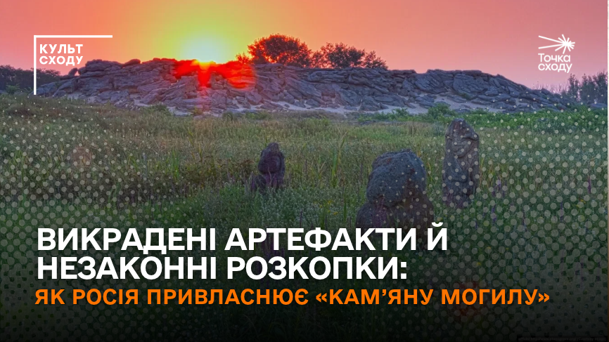 Стаття: Викрадені артефакти й незаконні розкопки: як Росія привласнює «Кам’яну Могилу» 