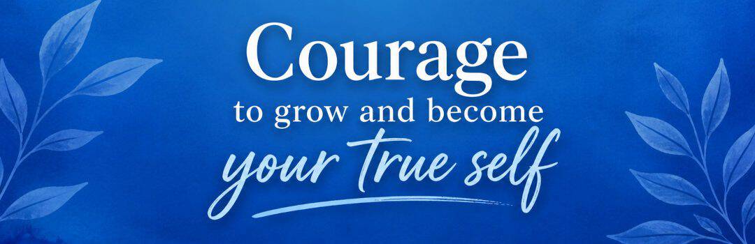 Inspirational image promoting courage and self-growth, encouraging individuals to embrace their true selves and pursue personal development.