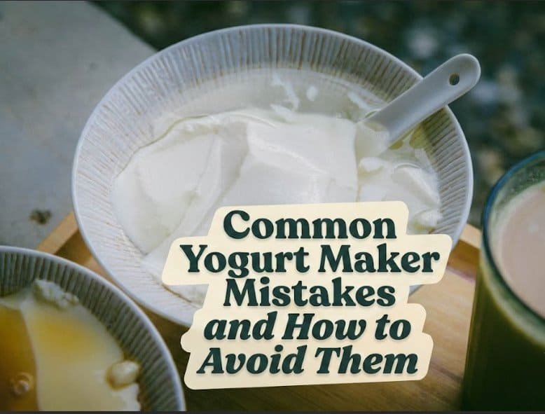 Common Yogurt Maker Mistakes and How to Avoid Them