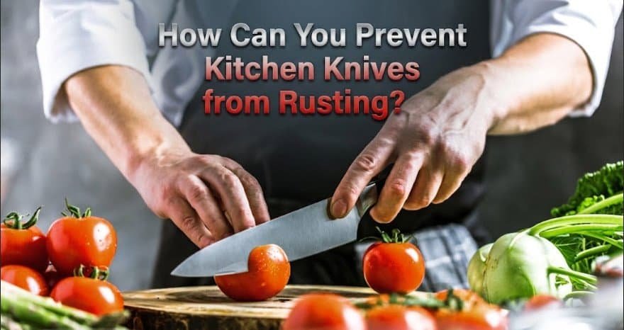 How Can You Prevent Kitchen Knives from Rusting?