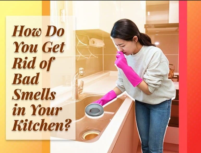 How Do You Get Rid of Bad Smells in Your Kitchen?