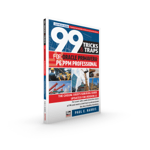 99 Tricks and Traps for Oracle Primavera P6 PPM Professional Updated for Version 21 - The Casual Users Survival Guide