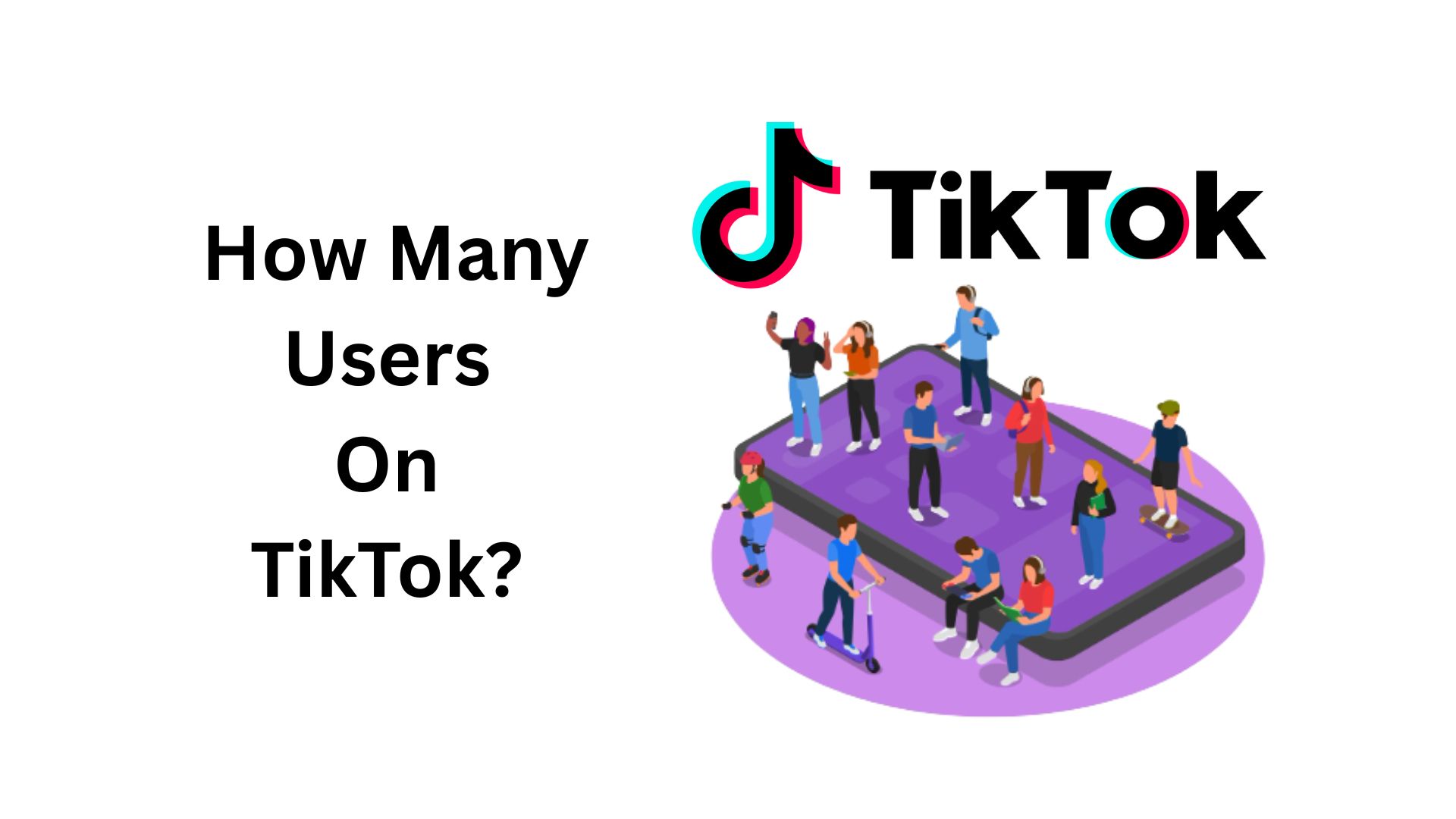 How Many Users On TikTok? Statistics And Trends (2025)