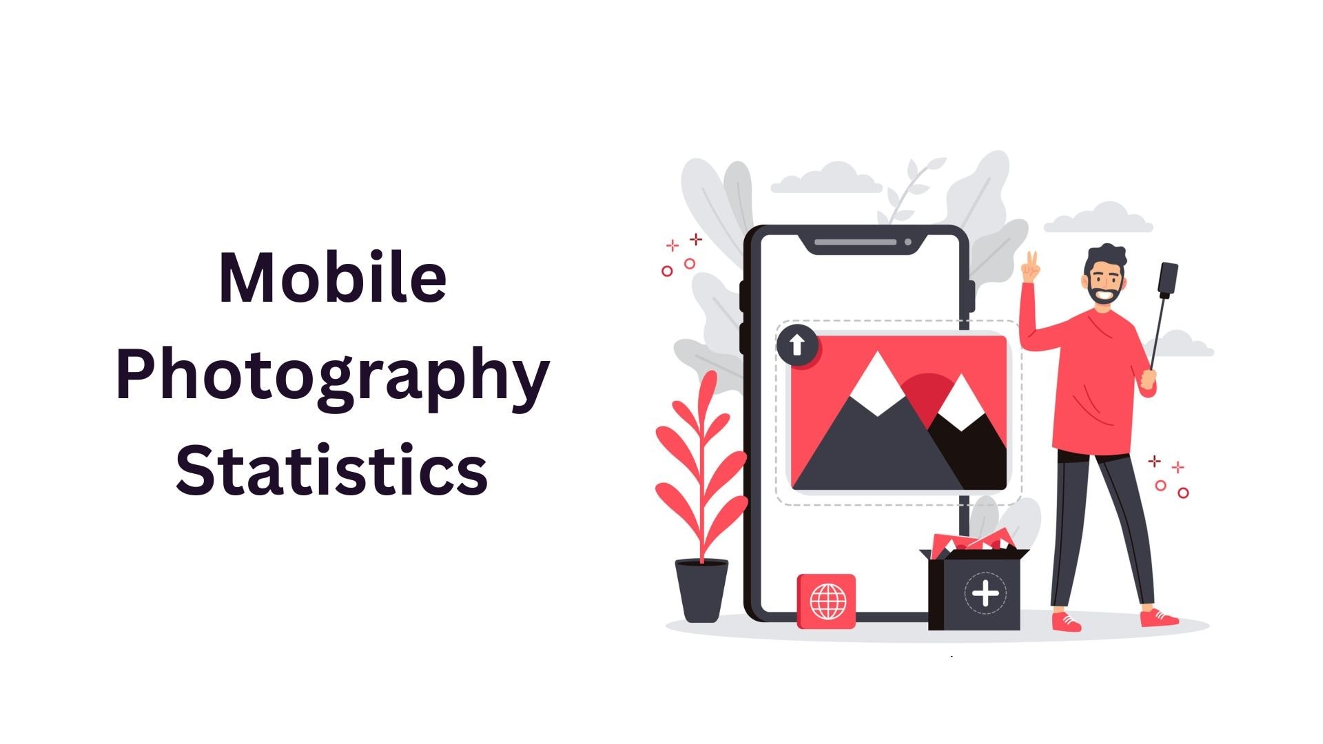 Mobile Photography Statistics: Features, Types, Usage, Selfies, Accessories, Growth and Facts 2025