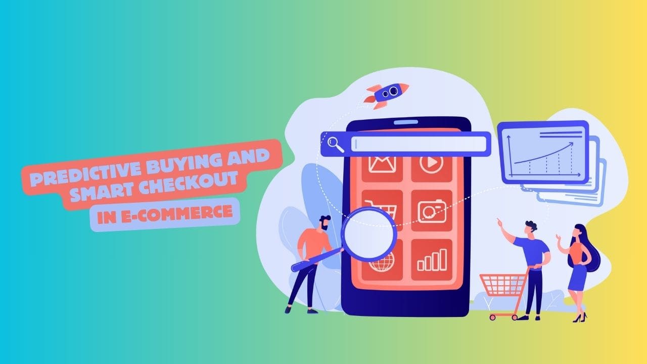 The Next Phase of E-Commerce: Predictive Buying and Smarter Checkout Journeys